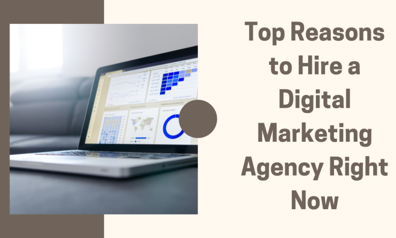 Top Reasons to Hire a Digital Marketing Agency Right Now