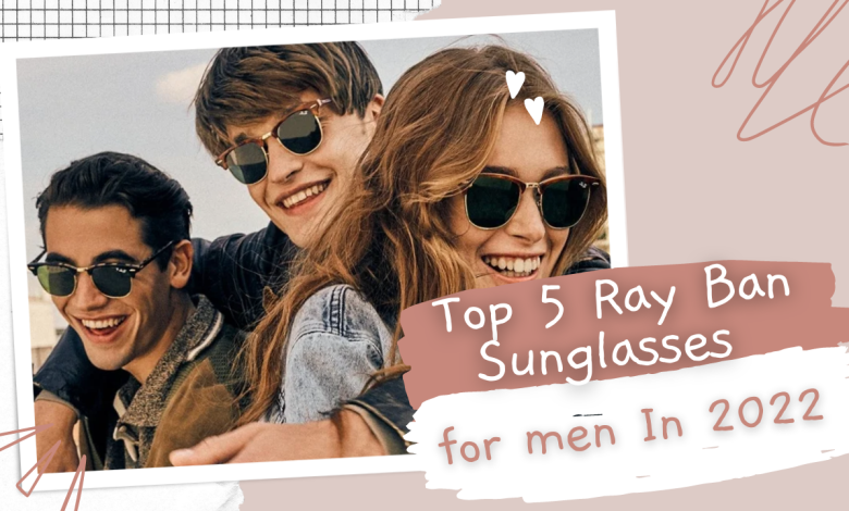 Top 5 Ray Ban Sunglasses for men