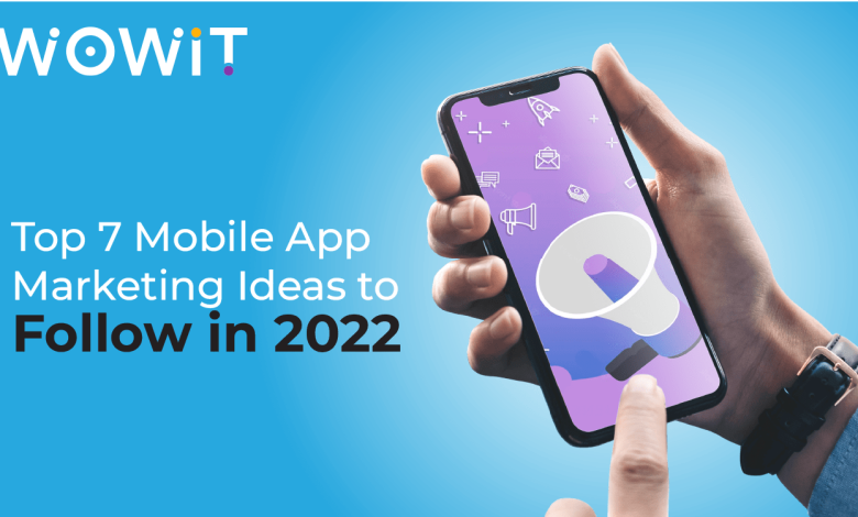 Top 7 Mobile App Marketing Ideas to Follow in 2022