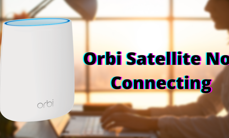 Orbi Satellite Not Connecting