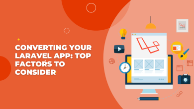 Converting Your Laravel App - Top Factors To Consider