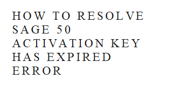 HOW TO RESOLVE SAGE 50 ACTIVATION KEY HAS EXPIRED ERROR