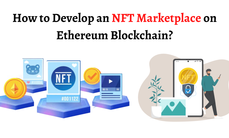 How to Develop an NFT Marketplace on Ethereum Blockchain?