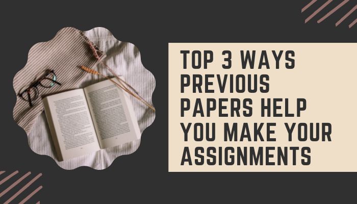 Top 3 Ways Previous Papers Help You Make My Assignment