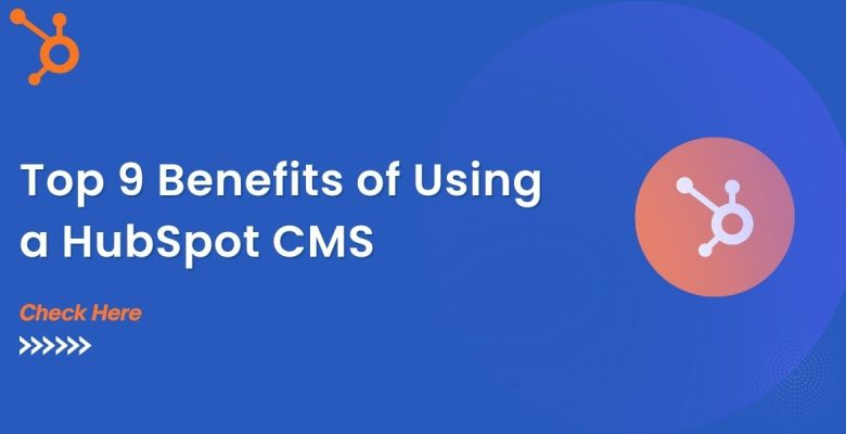 Top 9 Benefits of Using a HubSpot CMS