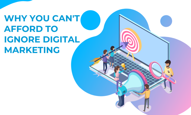 Why You Can't Afford to Ignore Digital Marketing