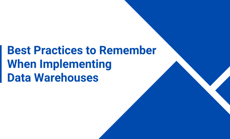 Best Practices to Remember When Implementing Data Warehouses